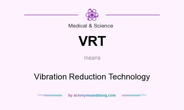 What does VRT mean? It stands for Vibration Reduction Technology