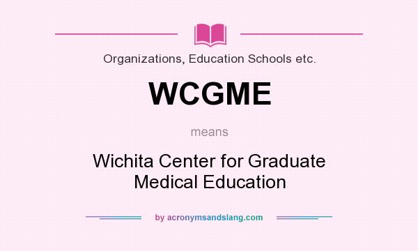 What does WCGME mean? It stands for Wichita Center for Graduate Medical Education