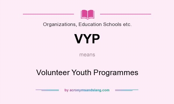 What does VYP mean? It stands for Volunteer Youth Programmes