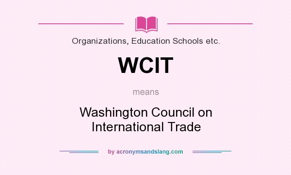 What does WCIT mean? It stands for Washington Council on International Trade