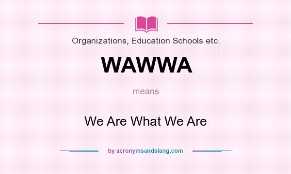 What does WAWWA mean? It stands for We Are What We Are