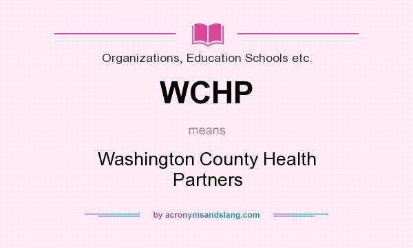What does WCHP mean? It stands for Washington County Health Partners