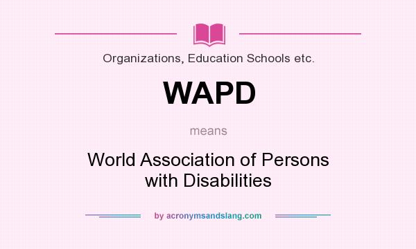 What does WAPD mean? It stands for World Association of Persons with Disabilities