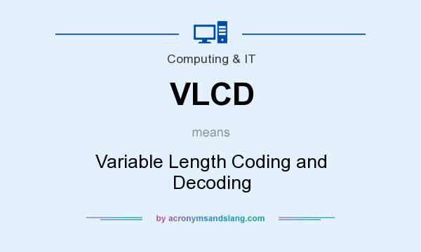 What does VLCD mean? It stands for Variable Length Coding and Decoding