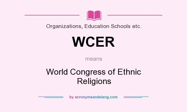 What does WCER mean? It stands for World Congress of Ethnic Religions