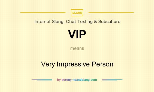 What does VIP mean? It stands for Very Impressive Person