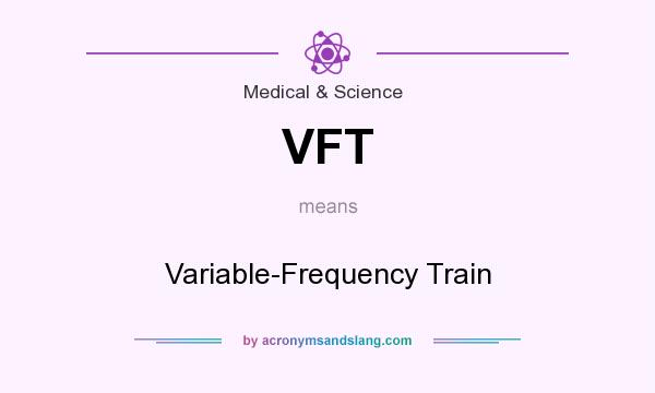 What does VFT mean? It stands for Variable-Frequency Train