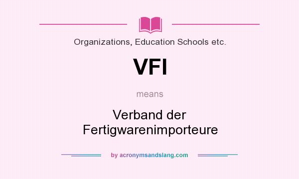 What does VFI mean? It stands for Verband der Fertigwarenimporteure