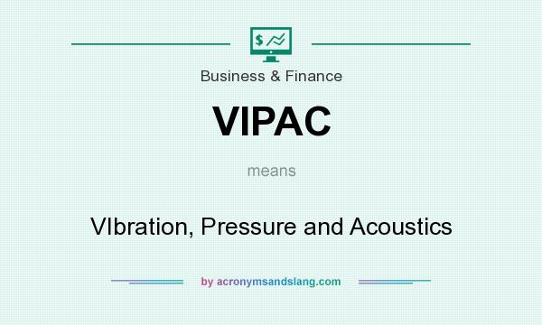 What does VIPAC mean? It stands for VIbration, Pressure and Acoustics