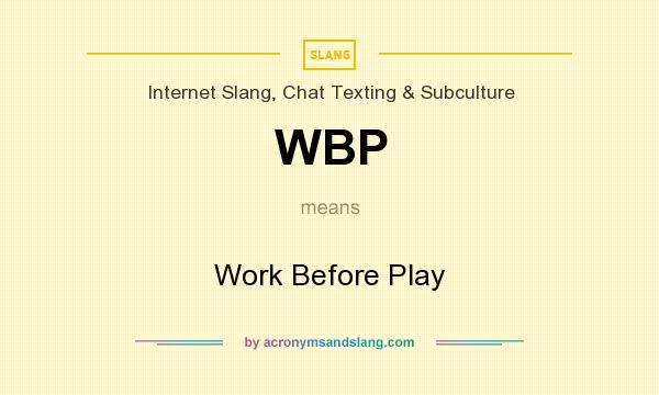 What does WBP mean? It stands for Work Before Play