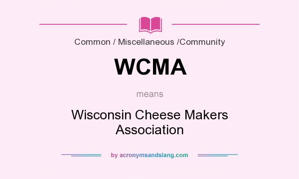 What does WCMA mean? It stands for Wisconsin Cheese Makers Association