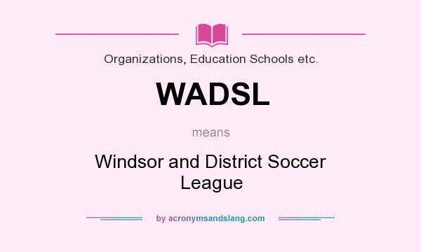 What does WADSL mean? It stands for Windsor and District Soccer League