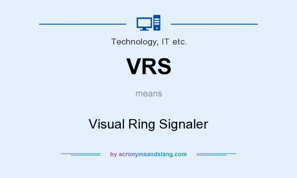 What does VRS mean? It stands for Visual Ring Signaler