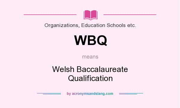 What does WBQ mean? It stands for Welsh Baccalaureate Qualification
