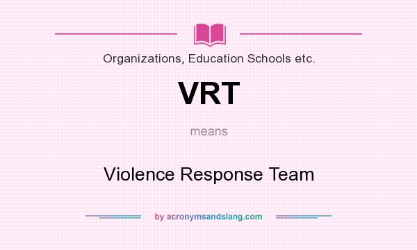 What does VRT mean? It stands for Violence Response Team