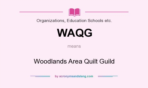 What does WAQG mean? It stands for Woodlands Area Quilt Guild