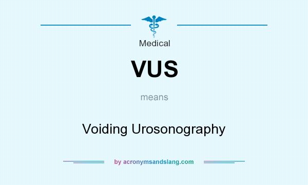 What does VUS mean? It stands for Voiding Urosonography