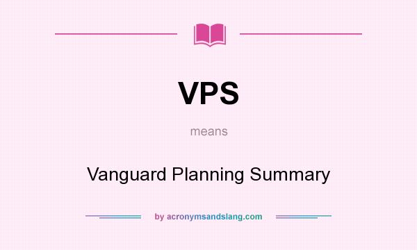 What does VPS mean? It stands for Vanguard Planning Summary