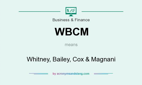 What does WBCM mean? It stands for Whitney, Bailey, Cox & Magnani