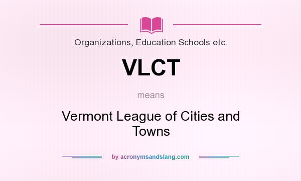 What does VLCT mean? It stands for Vermont League of Cities and Towns