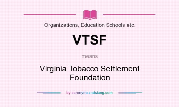 What does VTSF mean? It stands for Virginia Tobacco Settlement Foundation