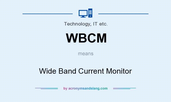 What does WBCM mean? It stands for Wide Band Current Monitor