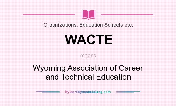 What does WACTE mean? It stands for Wyoming Association of Career and Technical Education