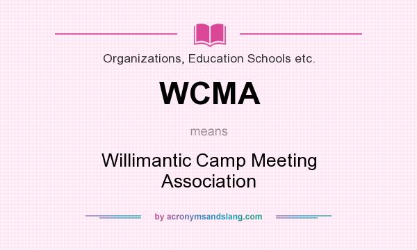 What does WCMA mean? It stands for Willimantic Camp Meeting Association