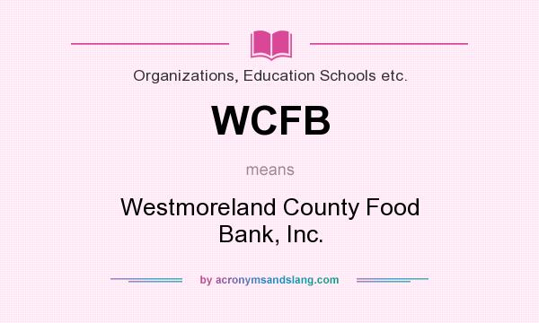 What does WCFB mean? It stands for Westmoreland County Food Bank, Inc.