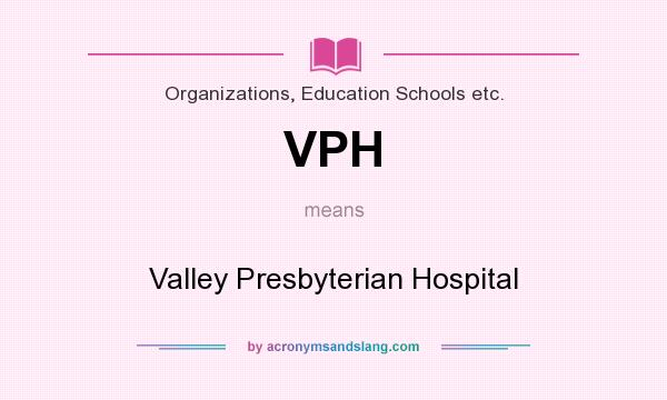 What does VPH mean? It stands for Valley Presbyterian Hospital