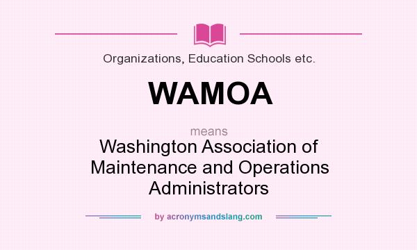 What does WAMOA mean? It stands for Washington Association of Maintenance and Operations Administrators