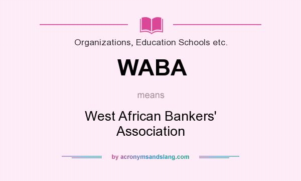 What does WABA mean? It stands for West African Bankers` Association