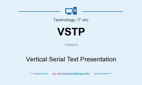 What does VSTP mean? It stands for Vertical Serial Text Presentation