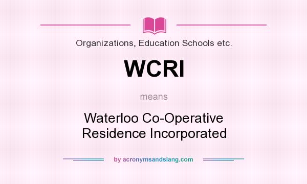 What does WCRI mean? It stands for Waterloo Co-Operative Residence Incorporated