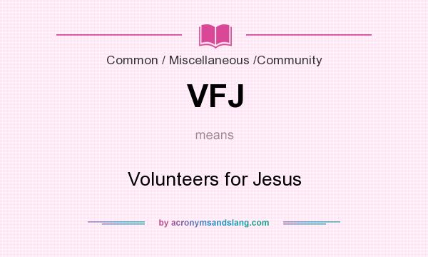 What does VFJ mean? It stands for Volunteers for Jesus