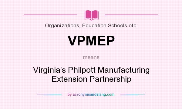 What does VPMEP mean? It stands for Virginia`s Philpott Manufacturing Extension Partnership