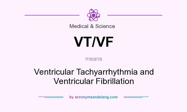 What does VT/VF mean? It stands for Ventricular Tachyarrhythmia and Ventricular Fibrillation
