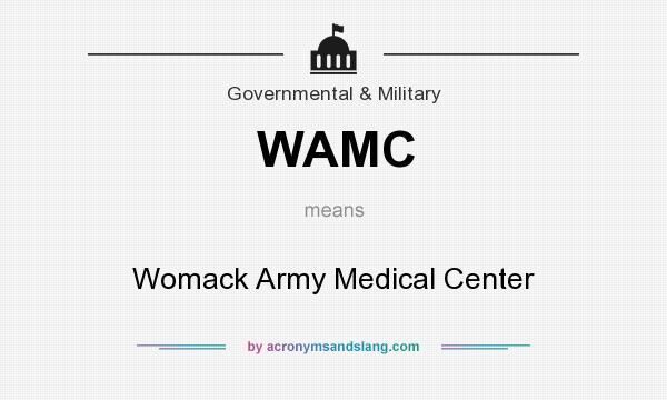 What does WAMC mean? It stands for Womack Army Medical Center