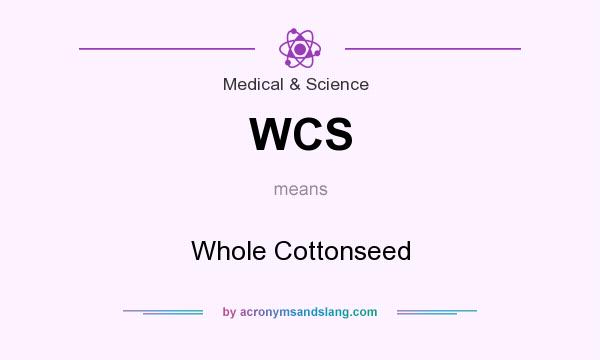 What does WCS mean? It stands for Whole Cottonseed