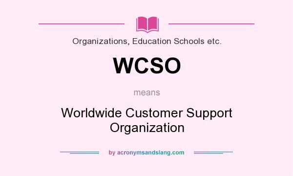 What does WCSO mean? It stands for Worldwide Customer Support Organization