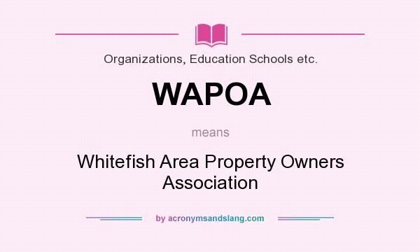 What does WAPOA mean? It stands for Whitefish Area Property Owners Association