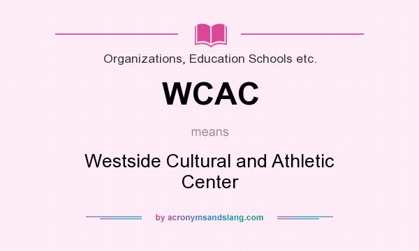 What does WCAC mean? It stands for Westside Cultural and Athletic Center