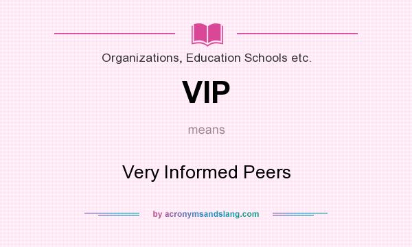 What does VIP mean? It stands for Very Informed Peers