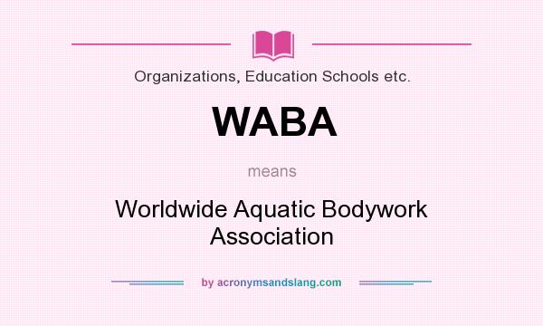 What does WABA mean? It stands for Worldwide Aquatic Bodywork Association