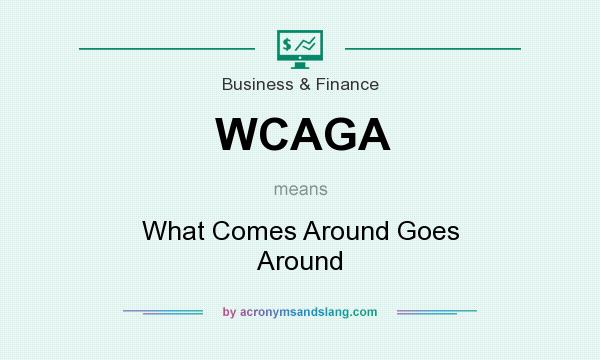 What does WCAGA mean? It stands for What Comes Around Goes Around