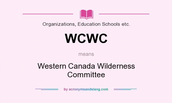 What does WCWC mean? It stands for Western Canada Wilderness Committee