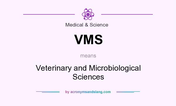 What does VMS mean? It stands for Veterinary and Microbiological Sciences