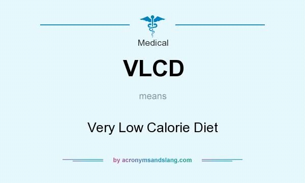 What does VLCD mean? It stands for Very Low Calorie Diet