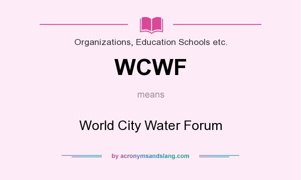 What does WCWF mean? It stands for World City Water Forum