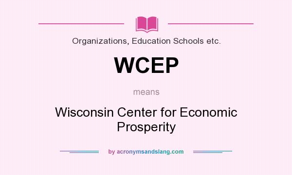What does WCEP mean? It stands for Wisconsin Center for Economic Prosperity